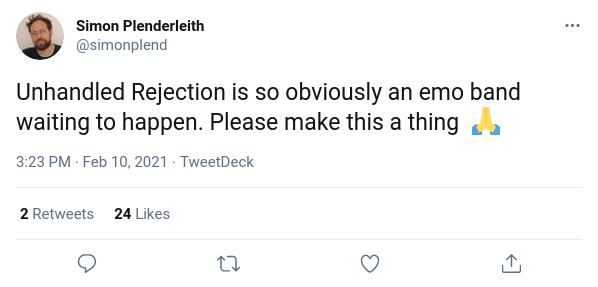 Screenshot of a tweet by @simonplend: "Unhandled Rejection is so obviously an emo band waiting to happen. Please make this a thing  
🙏"